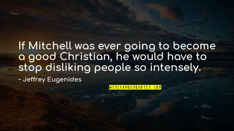 Disliking People Quotes By Jeffrey Eugenides: If Mitchell was ever going to become a