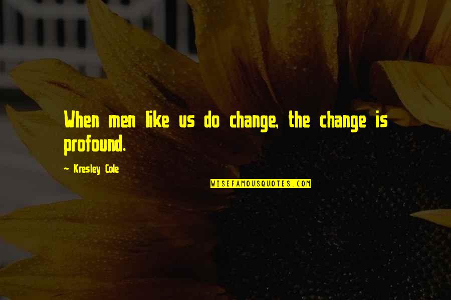 Disliking People Quotes By Kresley Cole: When men like us do change, the change