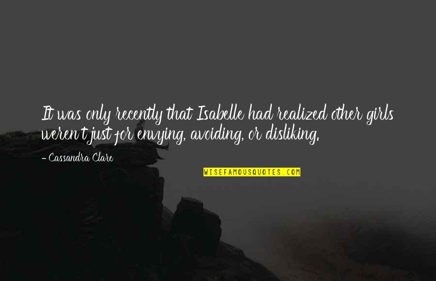 Disliking Quotes By Cassandra Clare: It was only recently that Isabelle had realized