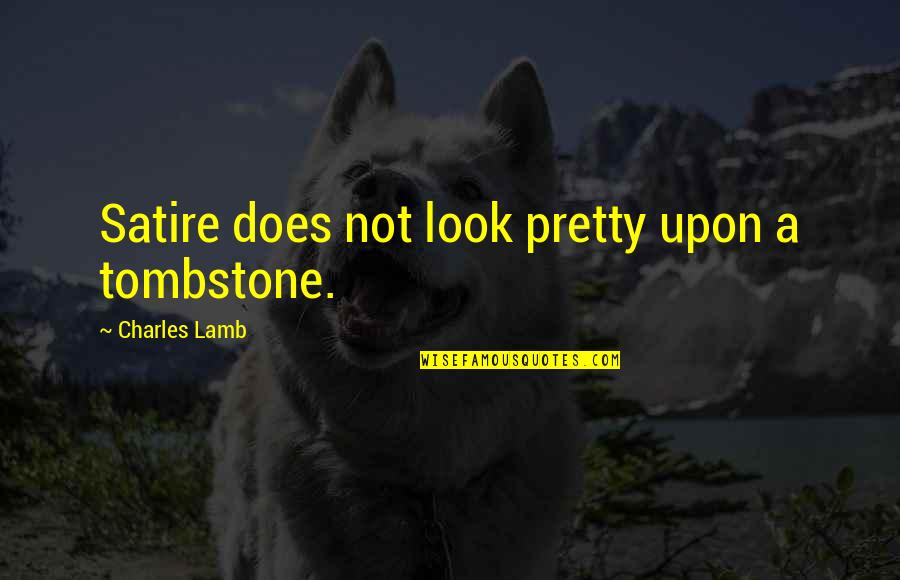 Disliking Quotes By Charles Lamb: Satire does not look pretty upon a tombstone. Disliking Quotes By Charles Lamb: Satire does not look pretty upon a tombstone.