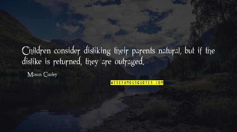 Disliking Quotes By Mason Cooley: Children consider disliking their parents natural, but if