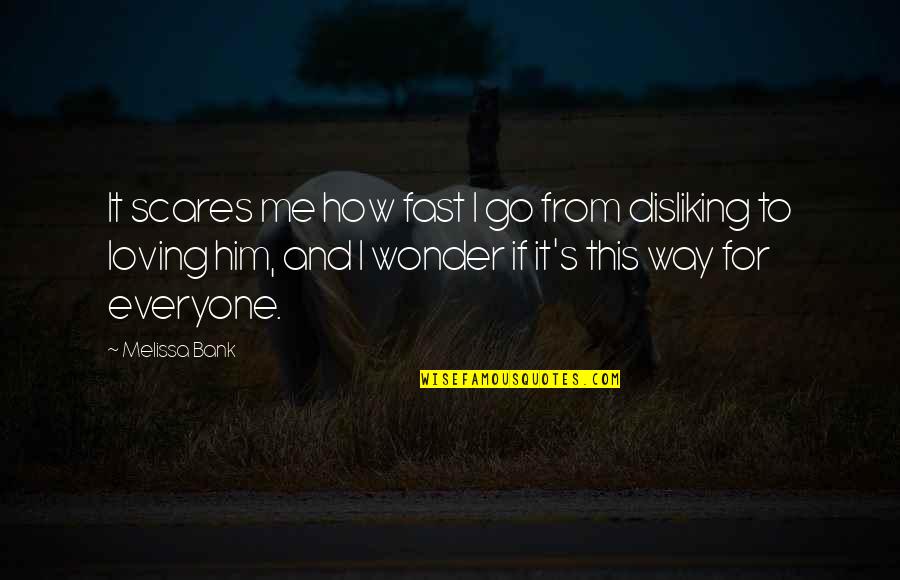 Disliking Quotes By Melissa Bank: It scares me how fast I go from