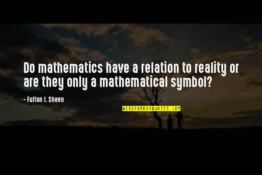 Disliking Snow Quotes By Fulton J. Sheen: Do mathematics have a relation to reality or