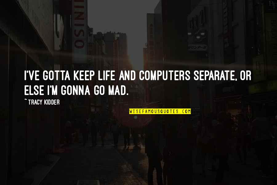 Disliking Snow Quotes By Tracy Kidder: I've gotta keep life and computers separate, or