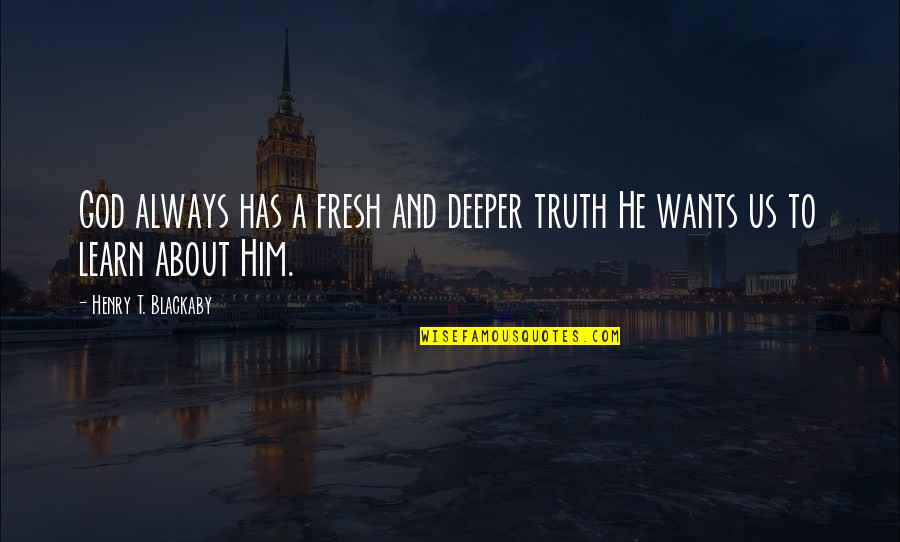 Disliking Writing Quotes By Henry T. Blackaby: God always has a fresh and deeper truth