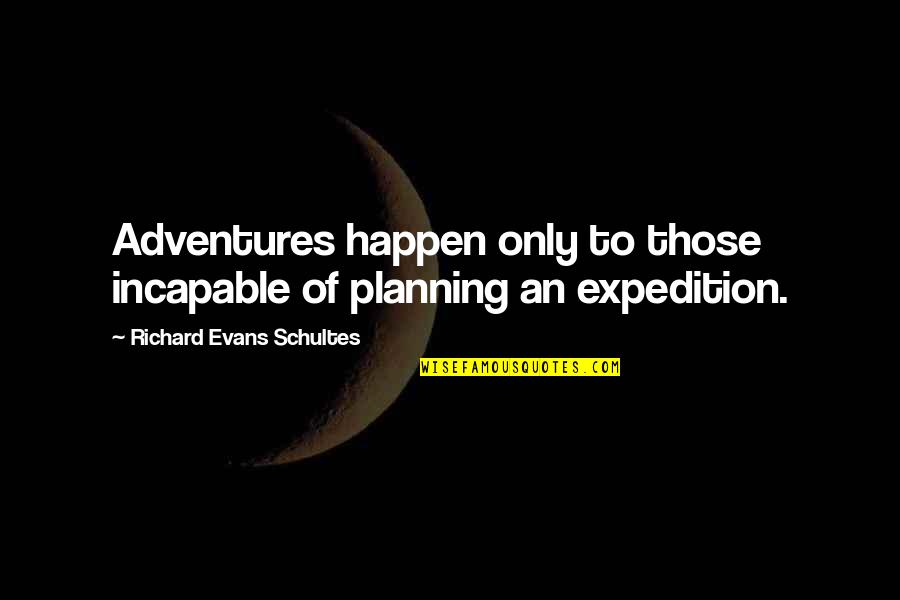 Disliking Your Job Quotes By Richard Evans Schultes: Adventures happen only to those incapable of planning