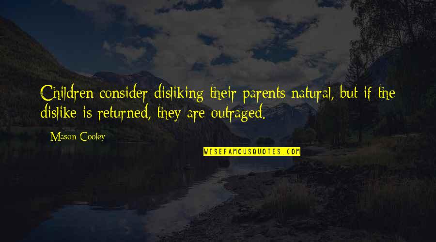 Disliking Your Parents Quotes By Mason Cooley: Children consider disliking their parents natural, but if