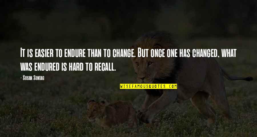 Disliking Yourself Quotes By Susan Sontag: It is easier to endure than to change. Disliking Yourself Quotes By Susan Sontag: It is easier to endure than to change.