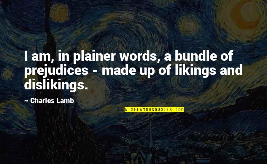 Dislikings Quotes By Charles Lamb: I am, in plainer words, a bundle of
