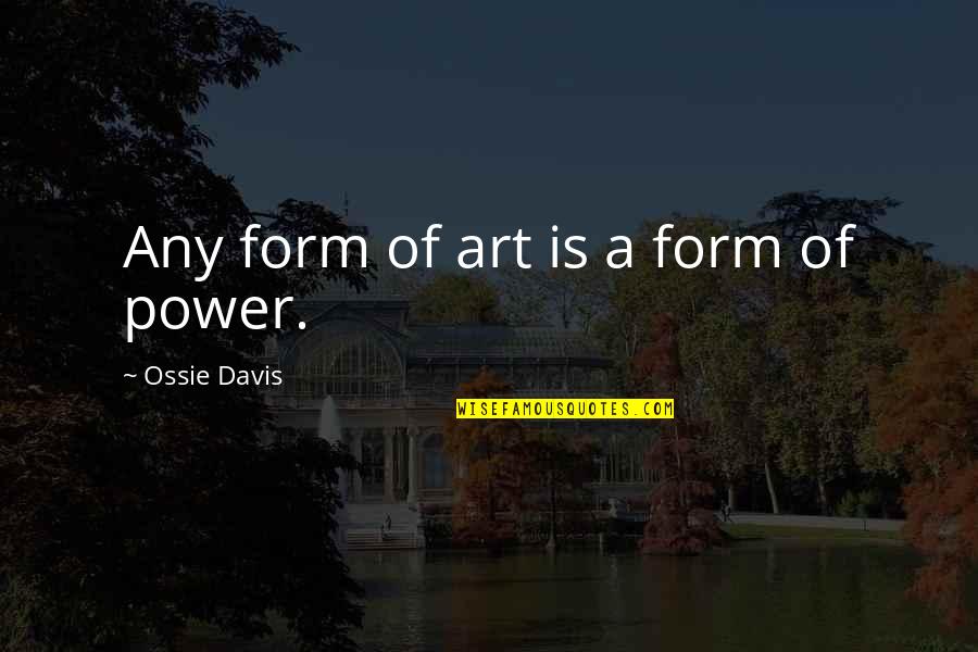 Dislikings Quotes By Ossie Davis: Any form of art is a form of