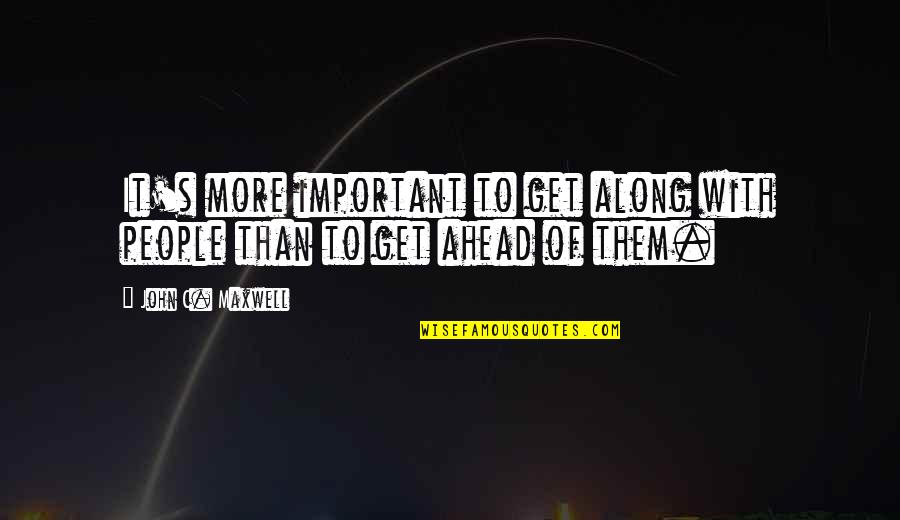 Dislimned Quotes By John C. Maxwell: It's more important to get along with people Dislimned Quotes By John C. Maxwell: It's more important to get along with people