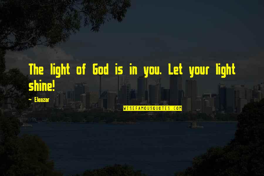 Dislist Quotes By Eleazar: The light of God is in you. Let