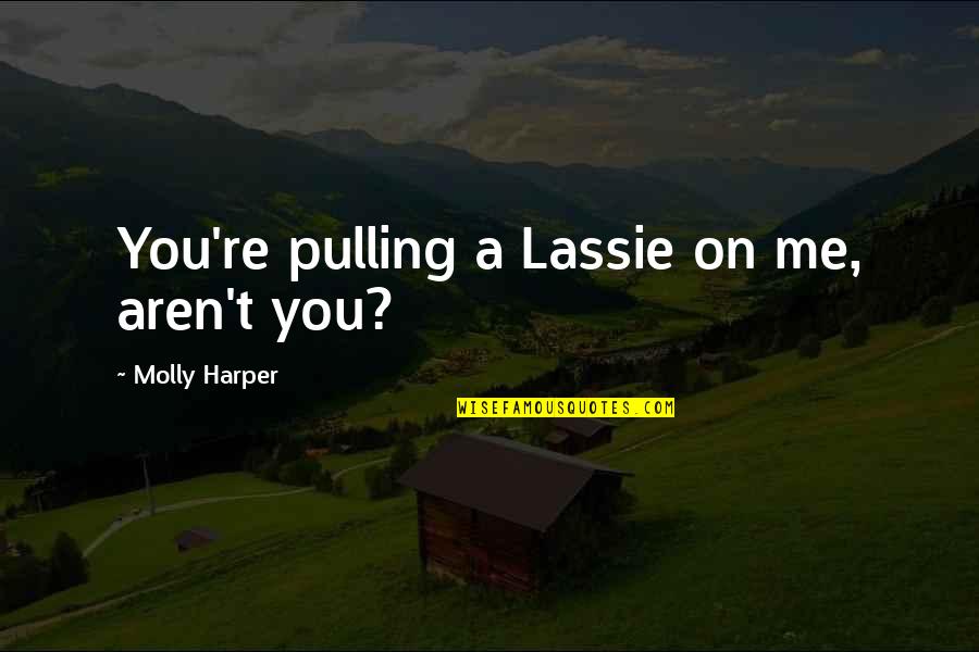 Dislistino Quotes By Molly Harper: You're pulling a Lassie on me, aren't you?