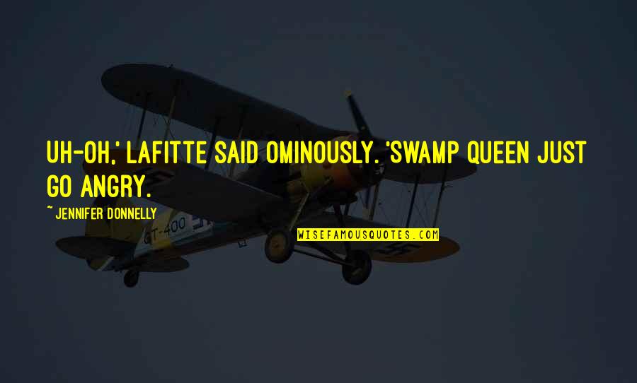 Dislocated Quotes By Jennifer Donnelly: Uh-oh,' Lafitte said ominously. 'Swamp queen just go