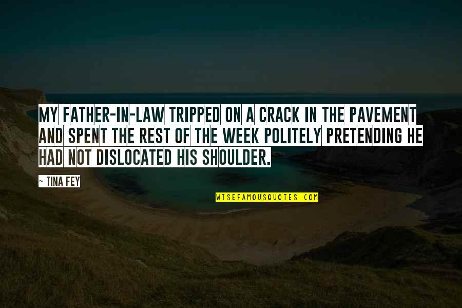 Dislocated Quotes By Tina Fey: My father-in-law tripped on a crack in the