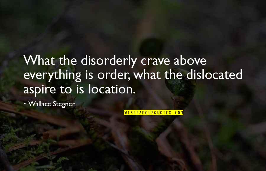 Dislocated Quotes By Wallace Stegner: What the disorderly crave above everything is order,