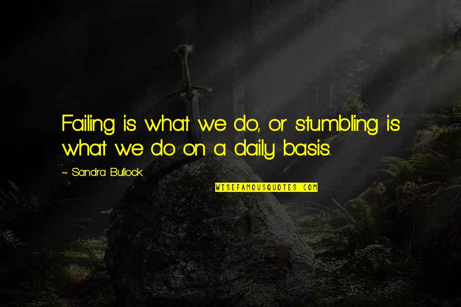 Dislocates Quotes By Sandra Bullock: Failing is what we do, or stumbling is