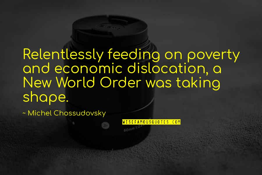 Dislocation Quotes By Michel Chossudovsky: Relentlessly feeding on poverty and economic dislocation, a