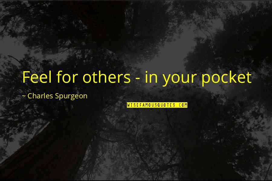 Dislocations Quotes By Charles Spurgeon: Feel for others - in your pocket