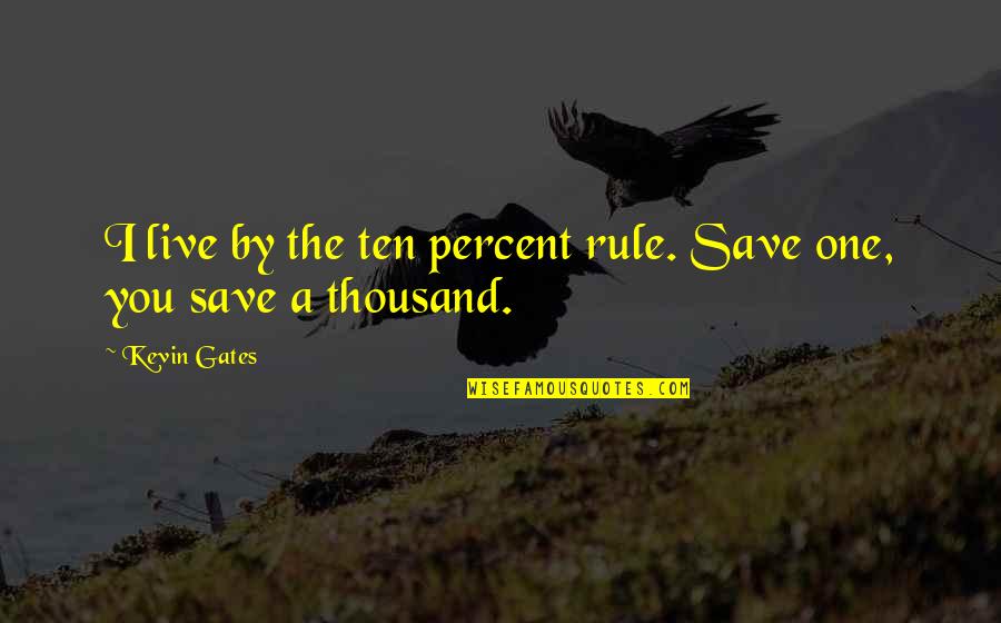 Dislocations Quotes By Kevin Gates: I live by the ten percent rule. Save