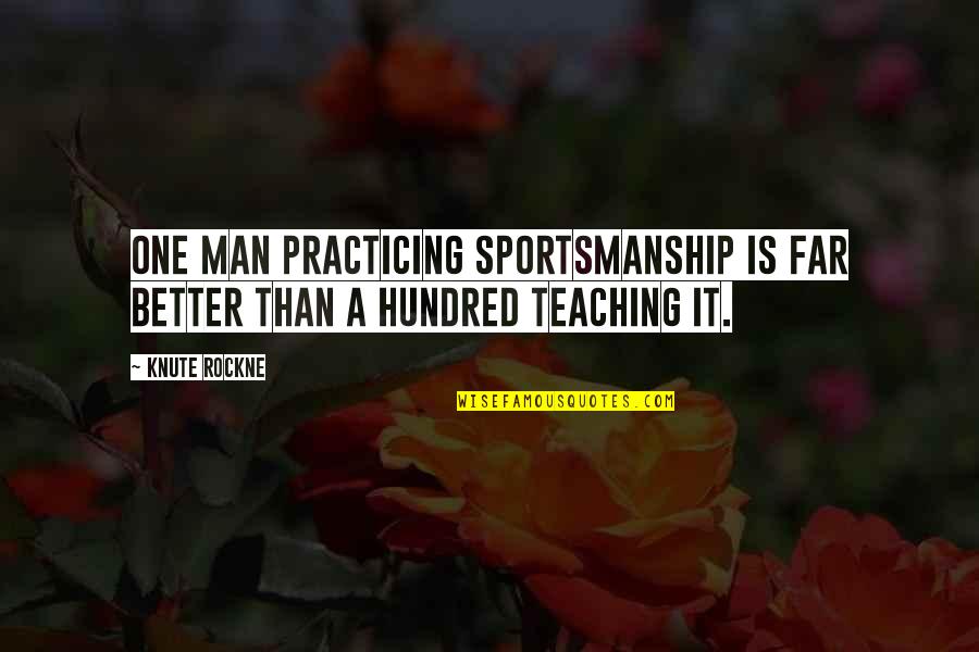 Dislocations Quotes By Knute Rockne: One man practicing sportsmanship is far better than