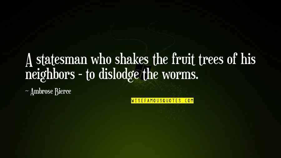 Dislodge Quotes By Ambrose Bierce: A statesman who shakes the fruit trees of