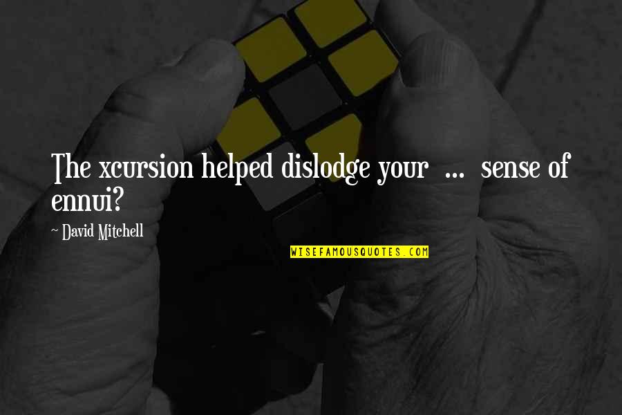 Dislodge Quotes By David Mitchell: The xcursion helped dislodge your ... sense of