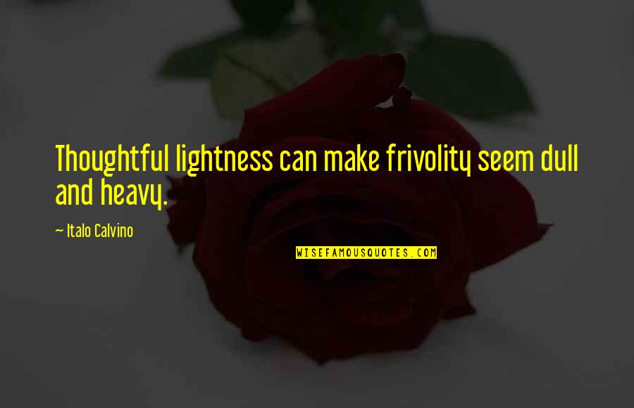 Dislodge Quotes By Italo Calvino: Thoughtful lightness can make frivolity seem dull and