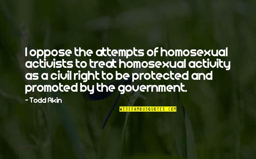 Dislodge Quotes By Todd Akin: I oppose the attempts of homosexual activists to