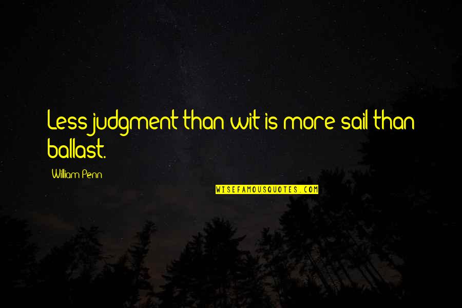 Dislodge Quotes By William Penn: Less judgment than wit is more sail than