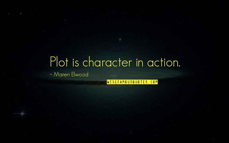 Dislodged Blood Quotes By Maren Elwood: Plot is character in action.