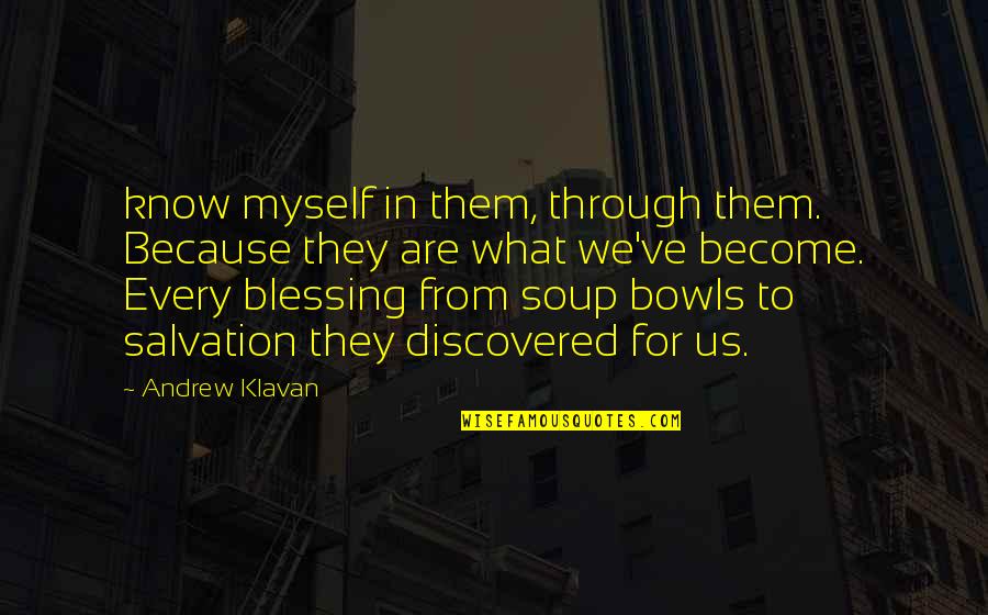 Dislodged Ear Quotes By Andrew Klavan: know myself in them, through them. Because they Dislodged Ear Quotes By Andrew Klavan: know myself in them, through them. Because they