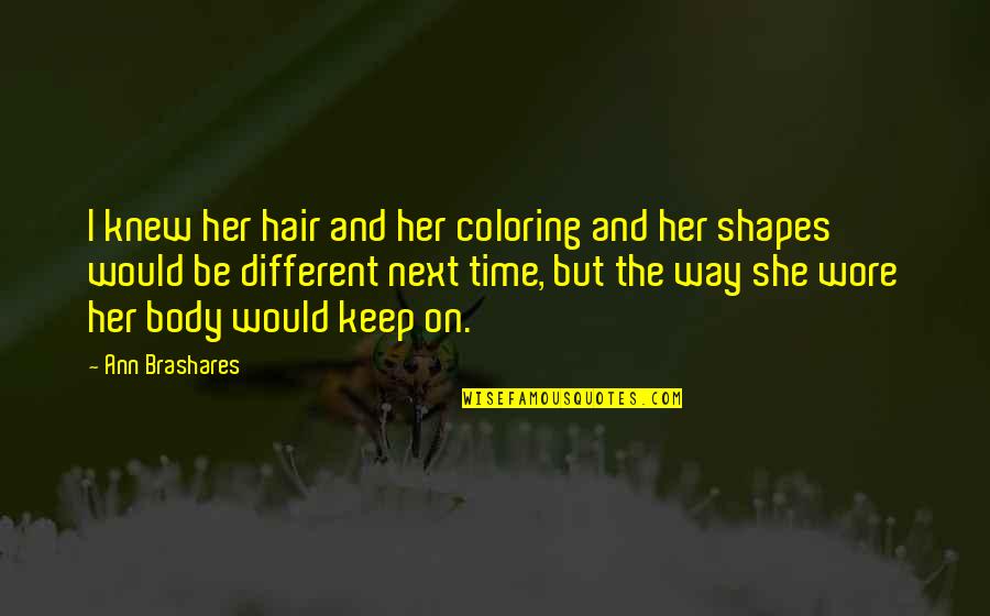 Dislodged Ear Quotes By Ann Brashares: I knew her hair and her coloring and Dislodged Ear Quotes By Ann Brashares: I knew her hair and her coloring and