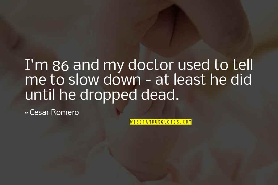 Dislodged Ear Quotes By Cesar Romero: I'm 86 and my doctor used to tell Dislodged Ear Quotes By Cesar Romero: I'm 86 and my doctor used to tell