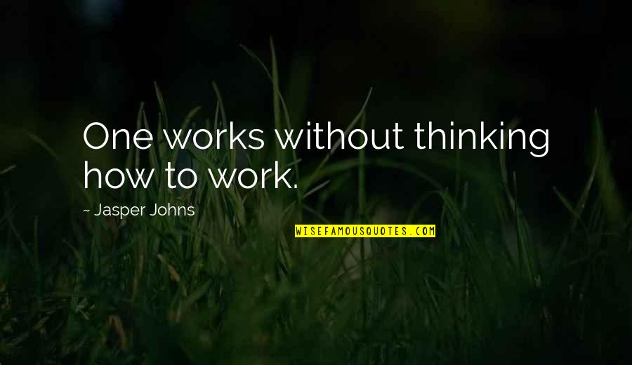 Dislodged Ear Quotes By Jasper Johns: One works without thinking how to work. Dislodged Ear Quotes By Jasper Johns: One works without thinking how to work.