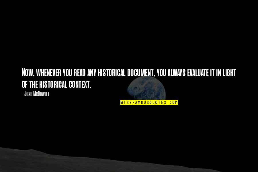 Dislodged Ear Quotes By Josh McDowell: Now, whenever you read any historical document, you Dislodged Ear Quotes By Josh McDowell: Now, whenever you read any historical document, you