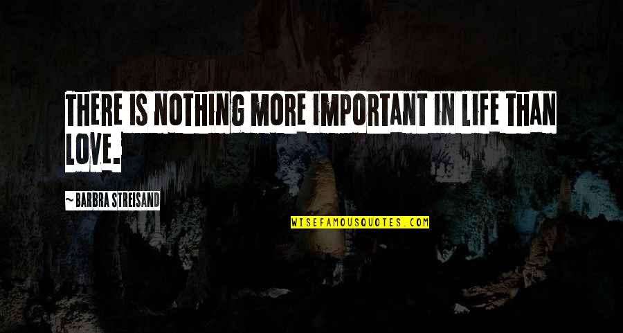Dislodgement Spelling Quotes By Barbra Streisand: There is nothing more important in life than
