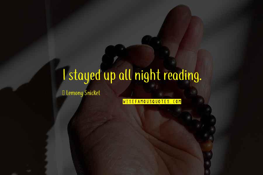 Dislodging Ear Quotes By Lemony Snicket: I stayed up all night reading.