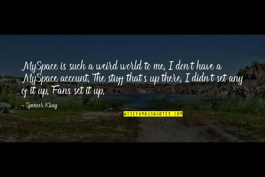 Disloyal Family Members Quotes By Spencer Krug: MySpace is such a weird world to me. Disloyal Family Members Quotes By Spencer Krug: MySpace is such a weird world to me.