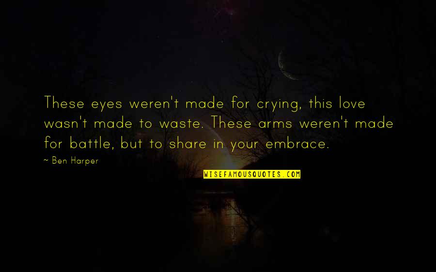 Disloyal Girlfriends Quotes By Ben Harper: These eyes weren't made for crying, this love Disloyal Girlfriends Quotes By Ben Harper: These eyes weren't made for crying, this love