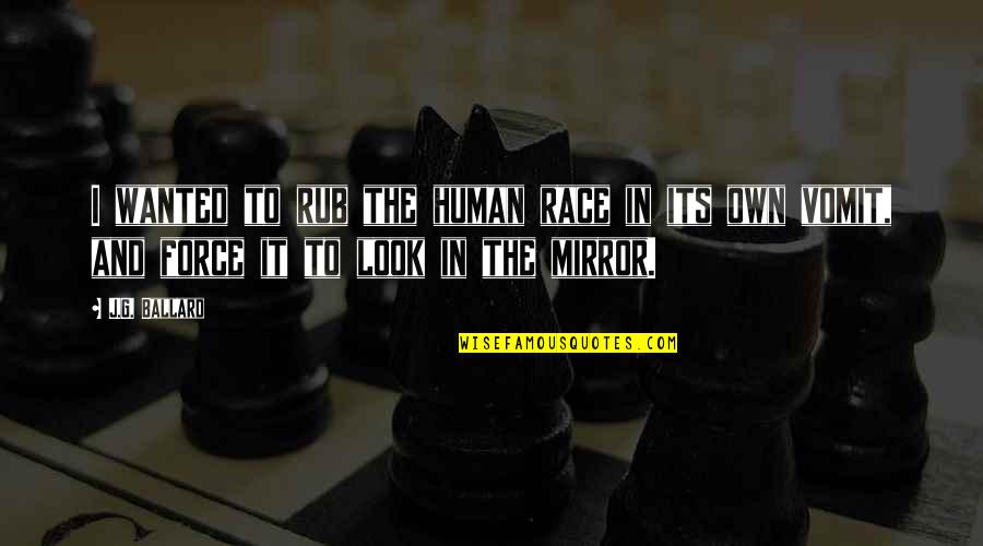 Disloyal Husband Quotes By J.G. Ballard: I wanted to rub the human race in
