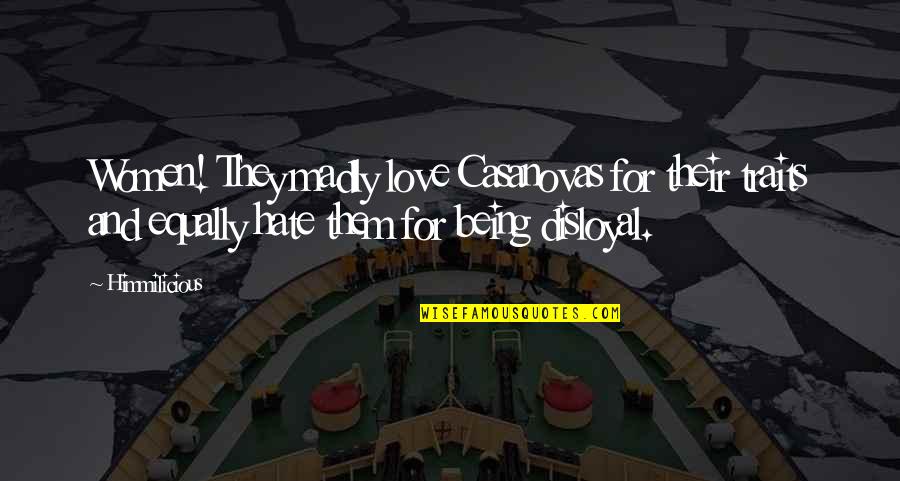 Disloyal Love Quotes By Himmilicious: Women! They madly love Casanovas for their traits