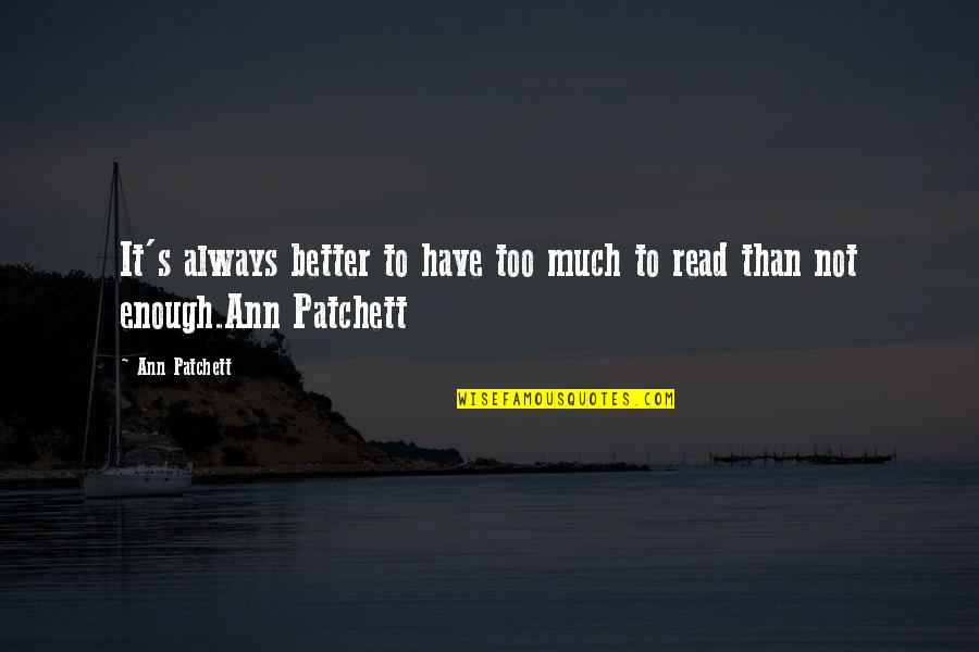 Disloyal Sister Quotes By Ann Patchett: It's always better to have too much to Disloyal Sister Quotes By Ann Patchett: It's always better to have too much to