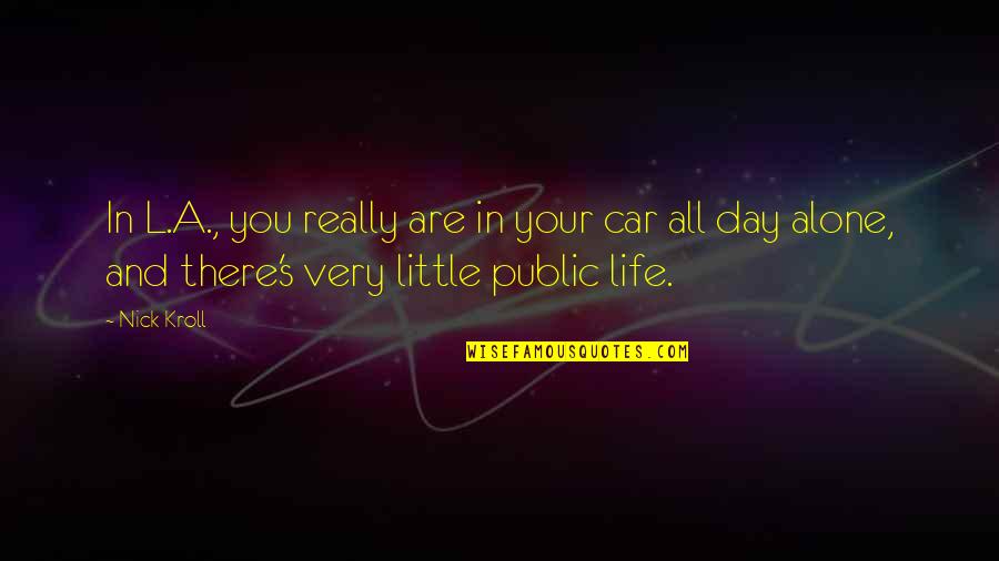 Disloyalty In Love Quotes By Nick Kroll: In L.A., you really are in your car Disloyalty In Love Quotes By Nick Kroll: In L.A., you really are in your car