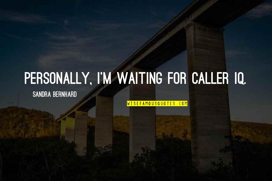 Dismally Antonym Quotes By Sandra Bernhard: Personally, I'm waiting for caller IQ. Dismally Antonym Quotes By Sandra Bernhard: Personally, I'm waiting for caller IQ.