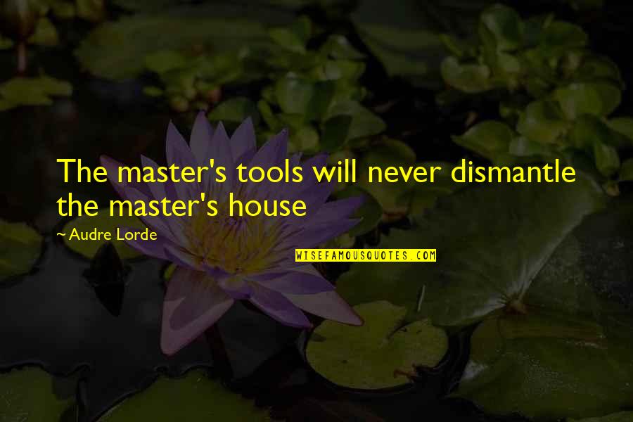 Dismantle Quotes By Audre Lorde: The master's tools will never dismantle the master's