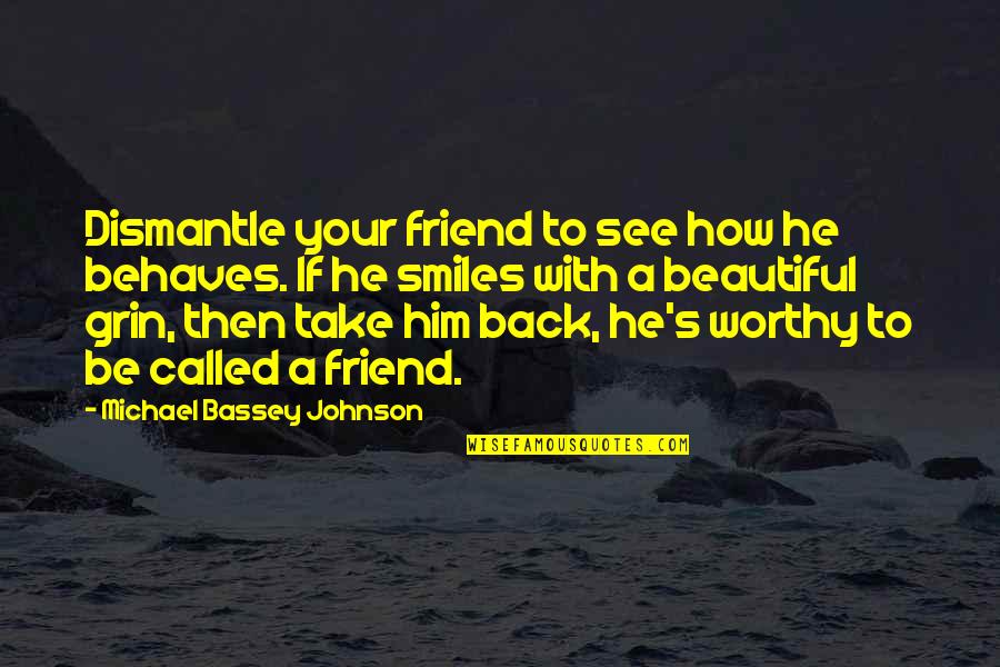 Dismantle Quotes By Michael Bassey Johnson: Dismantle your friend to see how he behaves.