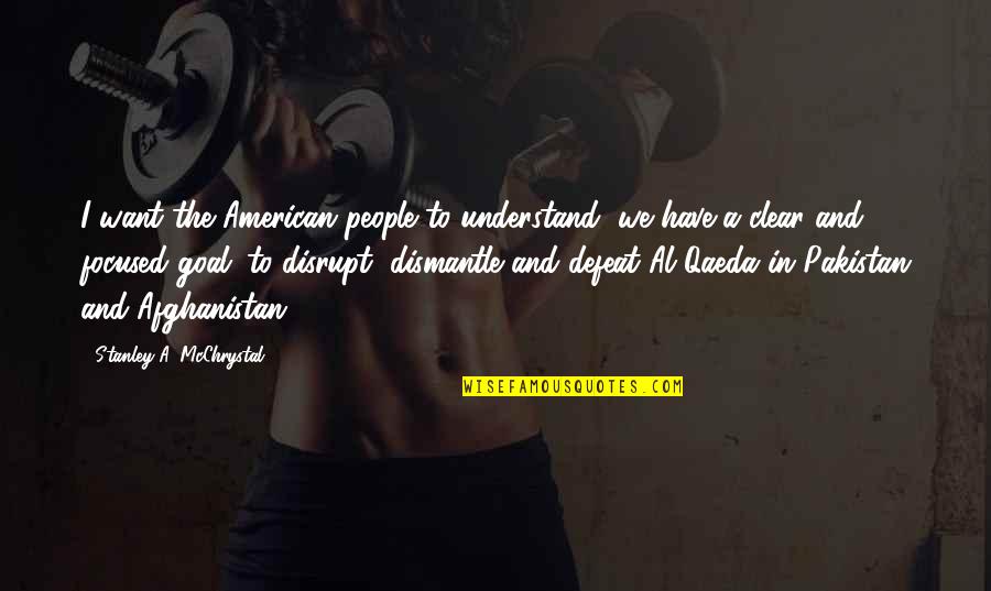 Dismantle Quotes By Stanley A. McChrystal: I want the American people to understand, we