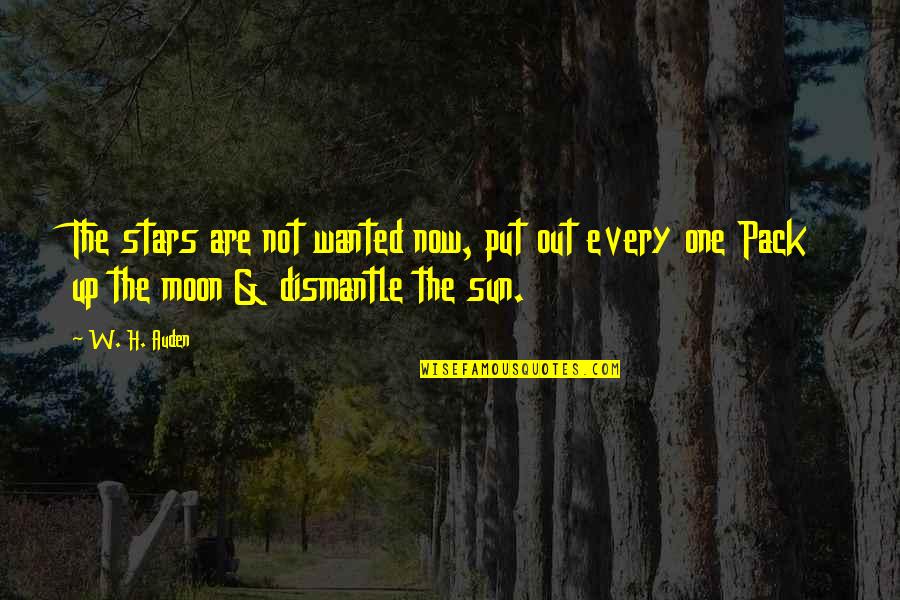 Dismantle Quotes By W. H. Auden: The stars are not wanted now, put out