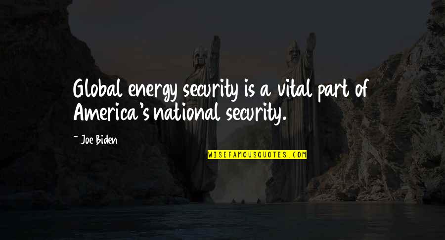 Dismantlement Quotes By Joe Biden: Global energy security is a vital part of